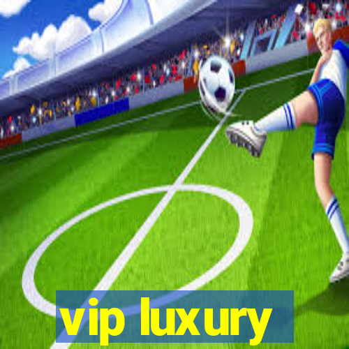 vip luxury